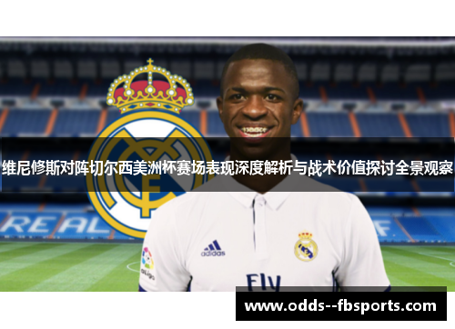 维尼修斯对阵切尔西美洲杯赛场表现深度解析与战术价值探讨全景观察
